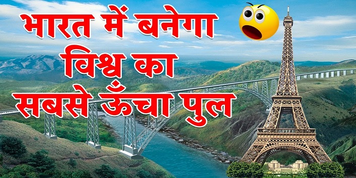 देश में बन रहा है दुनिया का सबसे ऊंचा पुल, होगा कुतुब मीनार से भी 5 गुना ऊंचा